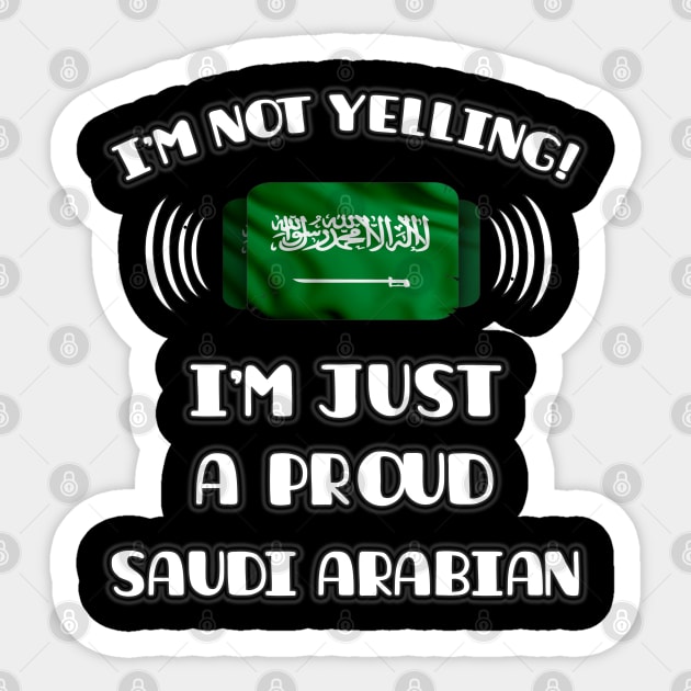 I'm Not Yelling I'm A Proud Saudi Arabian - Gift for Saudi Arabian With Roots From Saudi Arabia Sticker by Country Flags